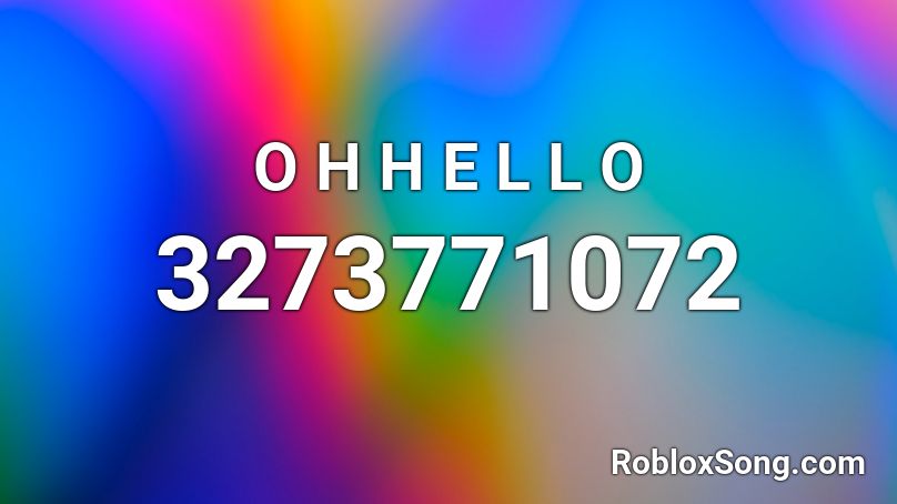 O H H E L L O Roblox ID