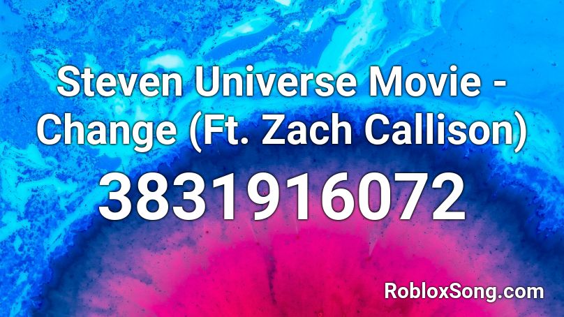 Steven Universe Movie - Change (Ft. Zach Callison) Roblox ID