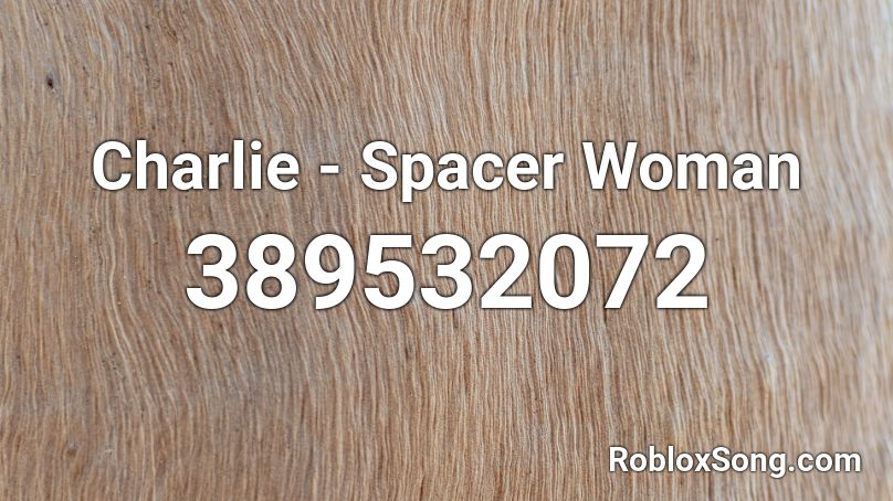 Charlie - Spacer Woman Roblox ID