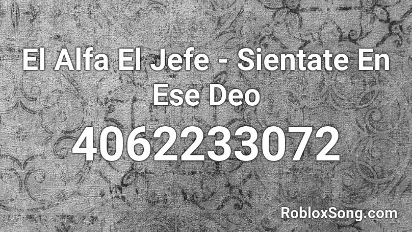 El Alfa El Jefe Sientate En Ese Deo Roblox Id Roblox Music Codes - id de musica para roblox dance monkey