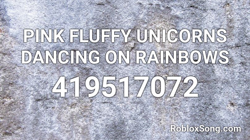 PINK FLUFFY UNICORNS DANCING ON RAINBOWS Roblox ID