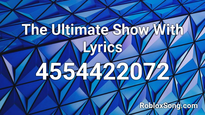 The Ultimate Show With Lyrics Roblox ID