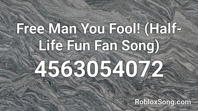 Free Man You Fool! (Half-Life Fun Fan Song) Roblox ID