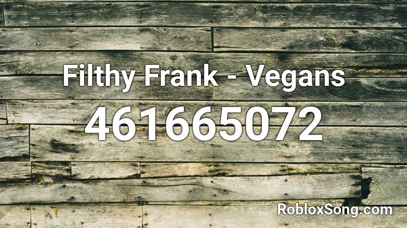 Filthy Frank - Vegans Roblox ID