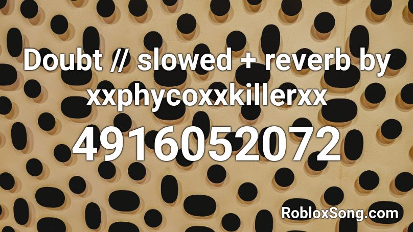 Doubt // slowed + reverb by xxphycoxxkillerxx Roblox ID