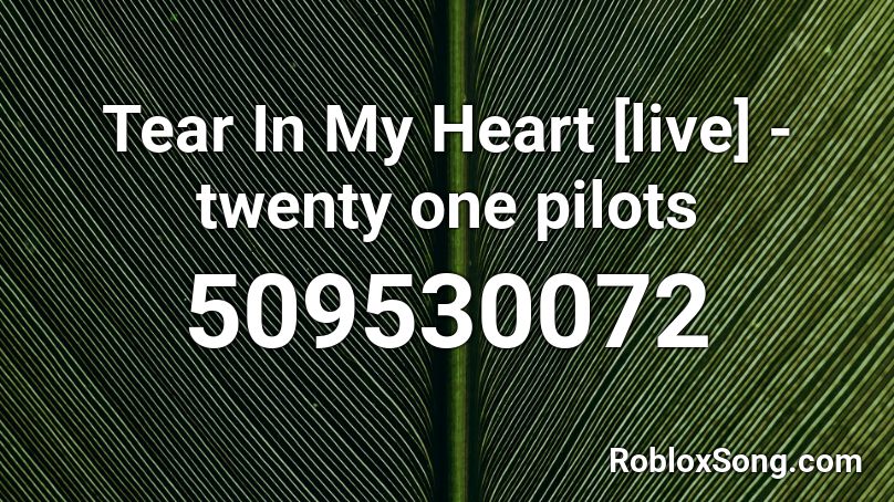 Tear In My Heart Live Twenty One Pilots Roblox Id Roblox Music Codes - tear in my heart roblox song id