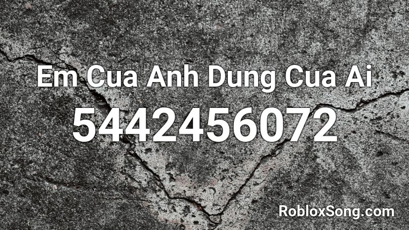 Em Cua Anh Dung Cua Ai Roblox ID