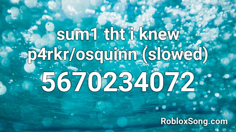 sum1 tht i knew p4rkr/osquinn (slowed) Roblox ID