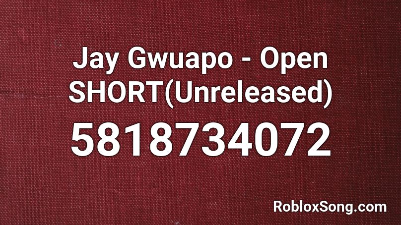 Jay Gwuapo - Open SHORT(Unreleased) Roblox ID