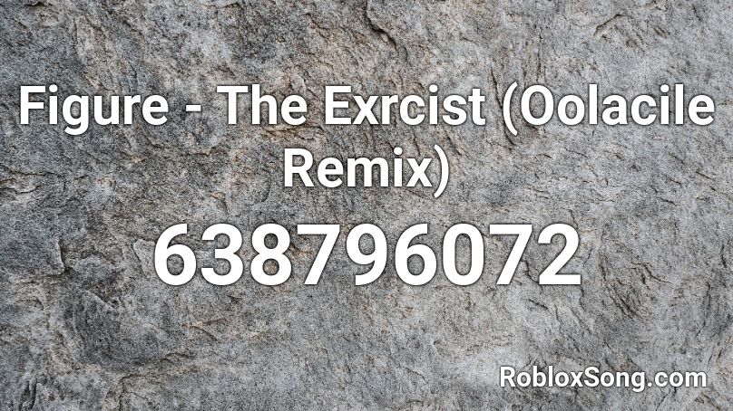 Figure - The Exrcist (Oolacile Remix) Roblox ID