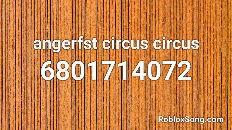 Angerfst - Circus circus Roblox ID