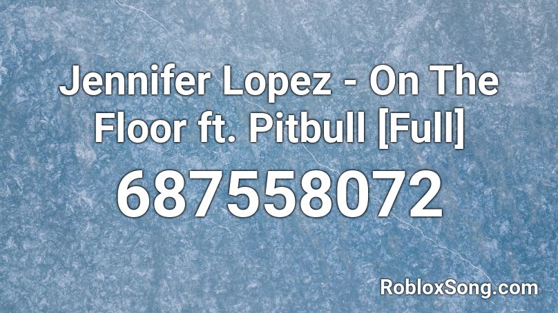 Jennifer Lopez On The Floor Ft Pitbull Full Roblox Id Roblox Music Codes - music ids for roblox gymnastics slow songs