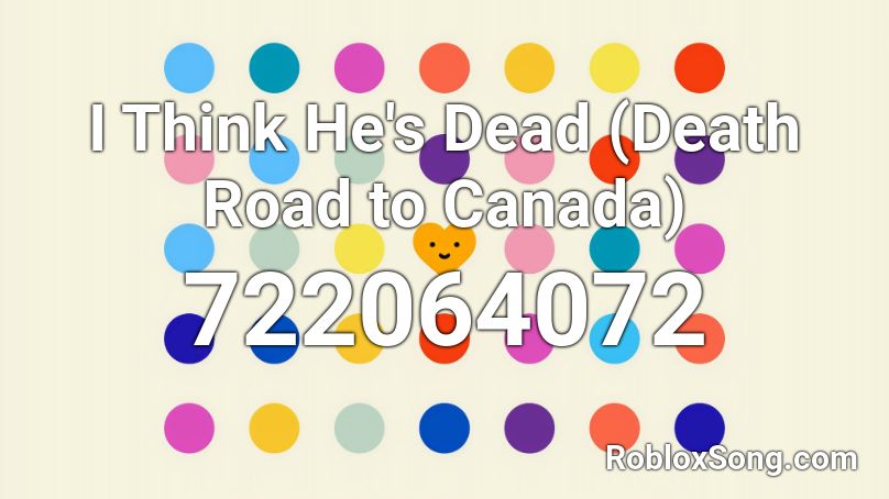 I Think He's Dead (Death Road to Canada) Roblox ID