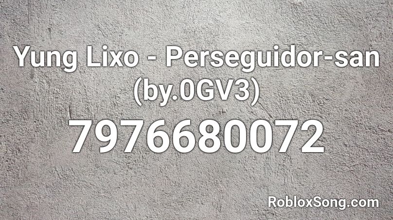 Yung Lixo - Perseguidor-san (by.0GV3) Roblox ID