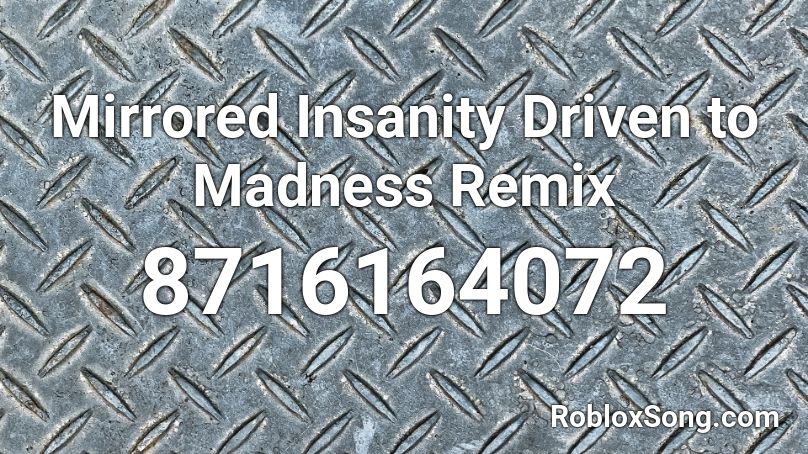 Mirrored Insanity Driven to Madness Remix Roblox ID