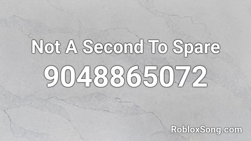 Not A Second To Spare Roblox ID