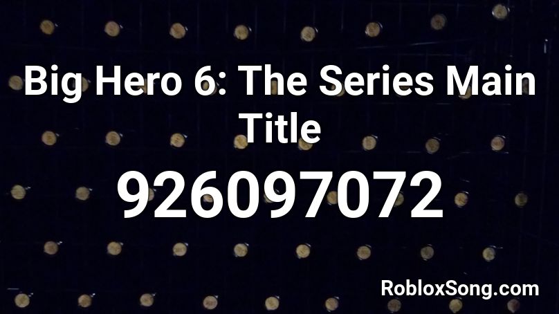 Big Hero 6: The Series Main Title Roblox ID