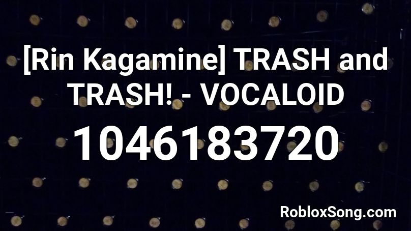 [Rin Kagamine] TRASH and TRASH! - VOCALOID Roblox ID