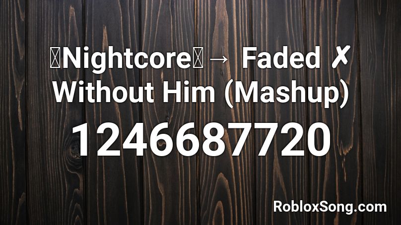 「Nightcore」→ Faded ✗ Without Him (Mashup)  Roblox ID