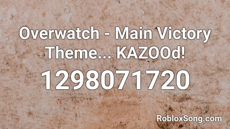Overwatch - Main  Victory Theme... KAZOOd! Roblox ID