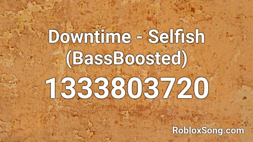 Downtime - Selfish (BassBoosted) Roblox ID