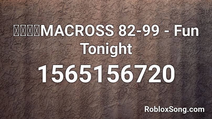 マクロスMACROSS 82-99 - Fun Tonight Roblox ID