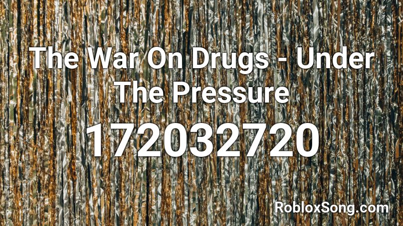 The War On Drugs Under The Pressure Roblox Id Roblox Music Codes - drugs drugs drugs roblox song