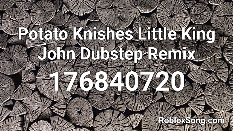 Potato Knishes Little King John Dubstep Remix Roblox ID