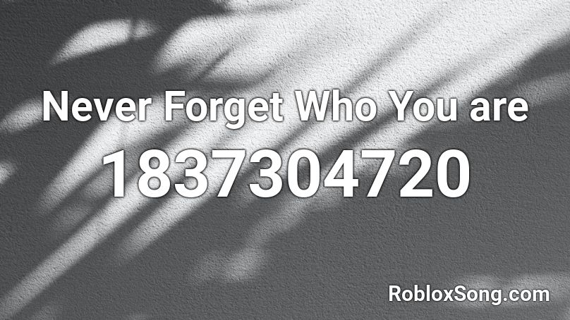 Never Forget Who You are Roblox ID