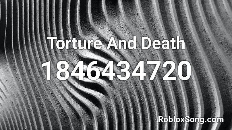 Torture And Death Roblox ID