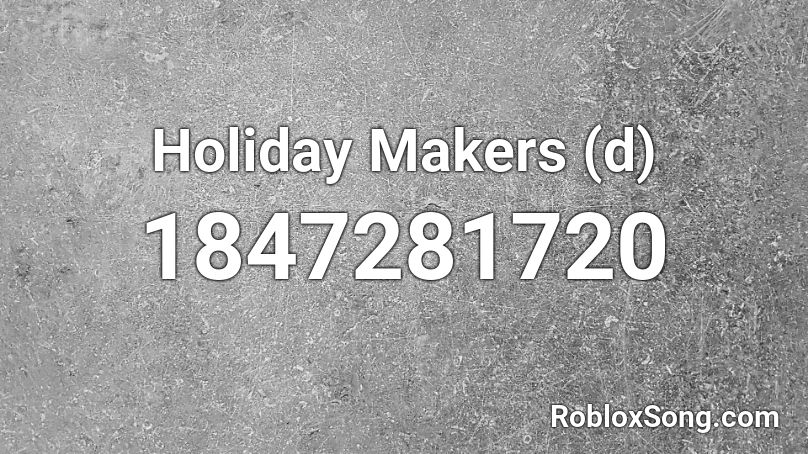 Holiday Makers (d) Roblox ID