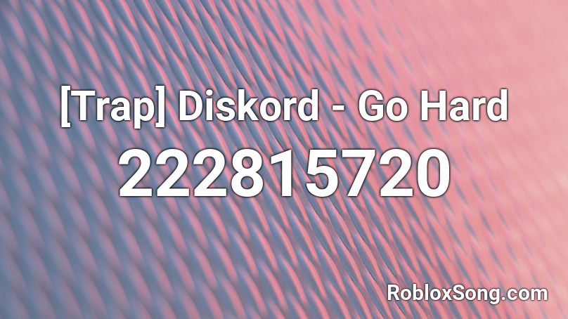 [Trap] Diskord - Go Hard Roblox ID