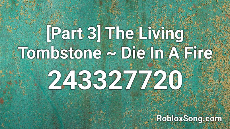 [Part 3] The Living Tombstone ~ Die In A Fire Roblox ID