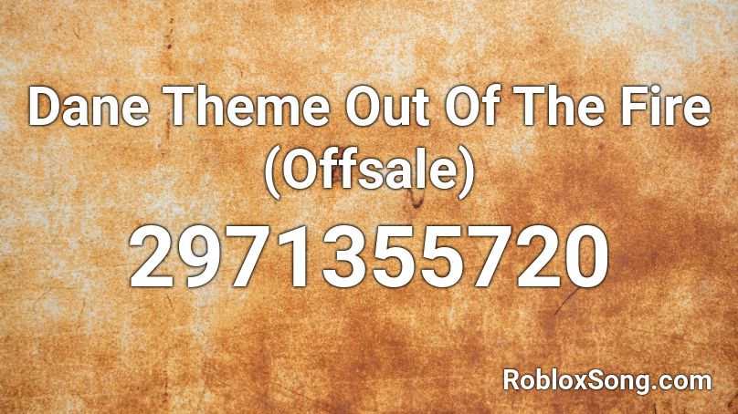 Dane Theme Out Of The Fire (Offsale) Roblox ID