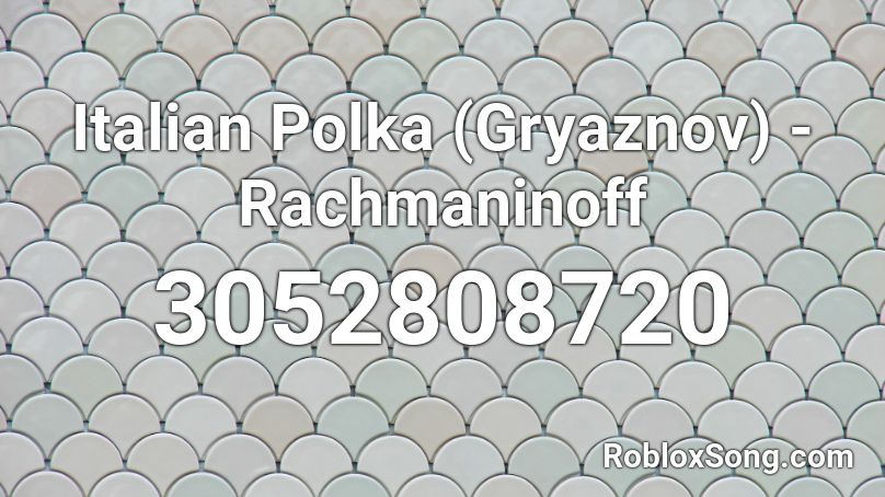 Italian Polka (Gryaznov) - Rachmaninoff Roblox ID