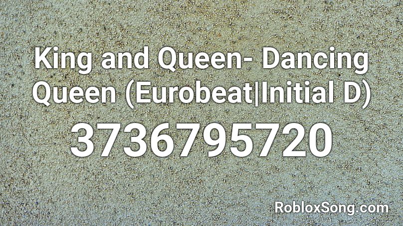 King and Queen- Dancing Queen (Eurobeat|Initial D) Roblox ID