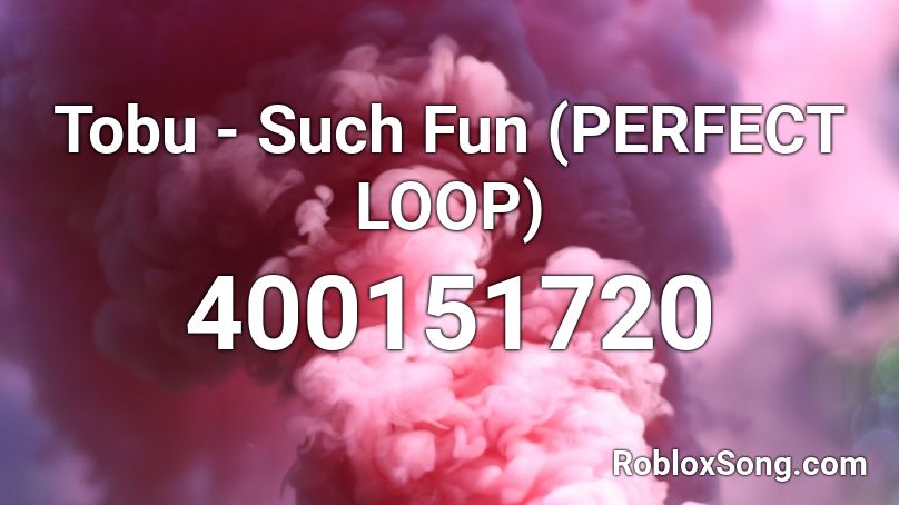 Tobu - Such Fun (PERFECT LOOP) Roblox ID