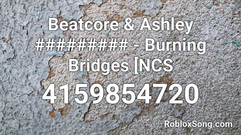Beatcore & Ashley ######### - Burning Bridges [NCS Roblox ID