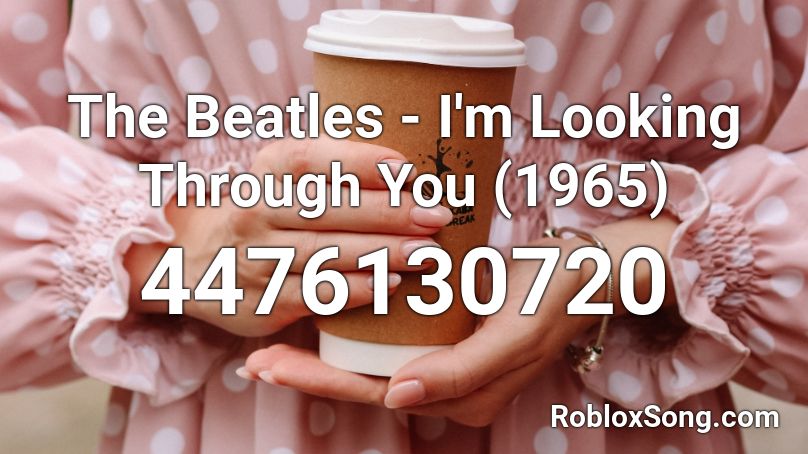 The Beatles - I'm Looking Through You (1965) Roblox ID