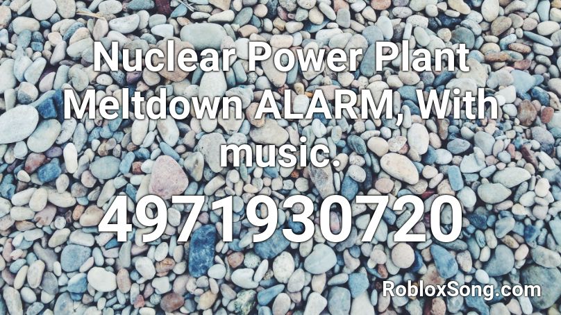 Nuclear Power Plant Meltdown Alarm With Music Roblox Id Roblox Music Codes - roblox meltdown song