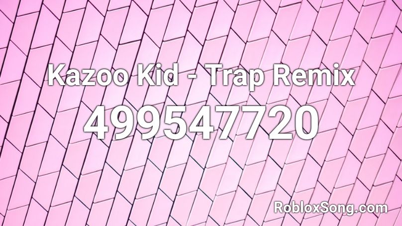 Kazoo Kid - Trap Remix Roblox ID