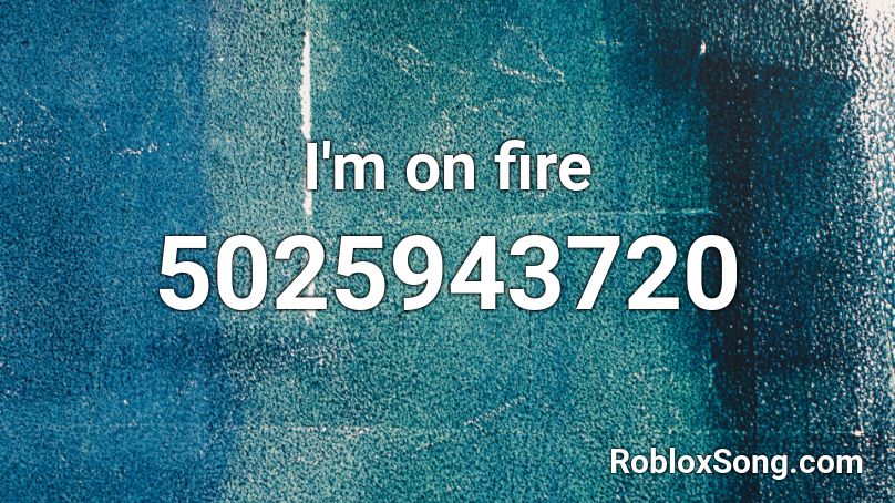 I'm on fire Roblox ID