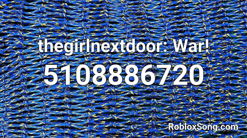 thegirlnextdoor: War! Roblox ID