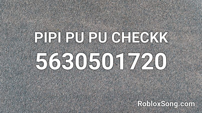 PIPI PU PU CHECKK Roblox ID