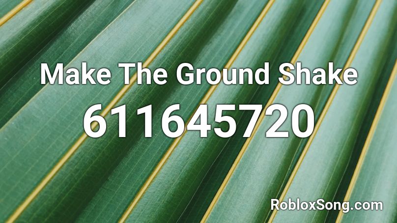Make The Ground Shake Roblox Id Roblox Music Codes - make the ground shake roblox id