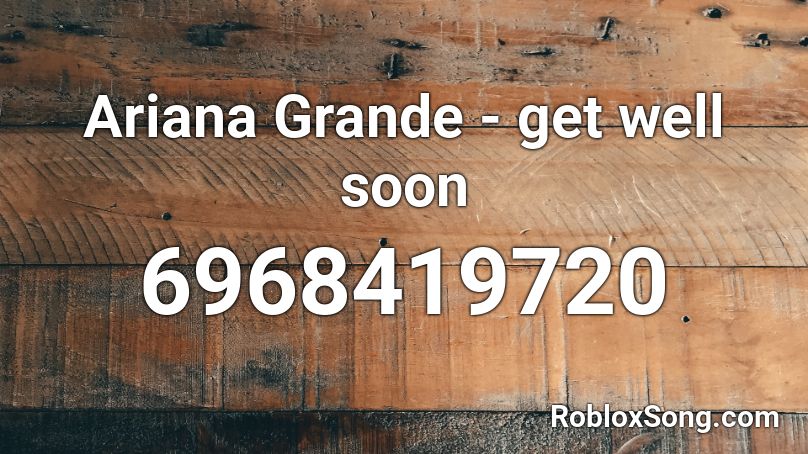 Ariana Grande - get well soon Roblox ID