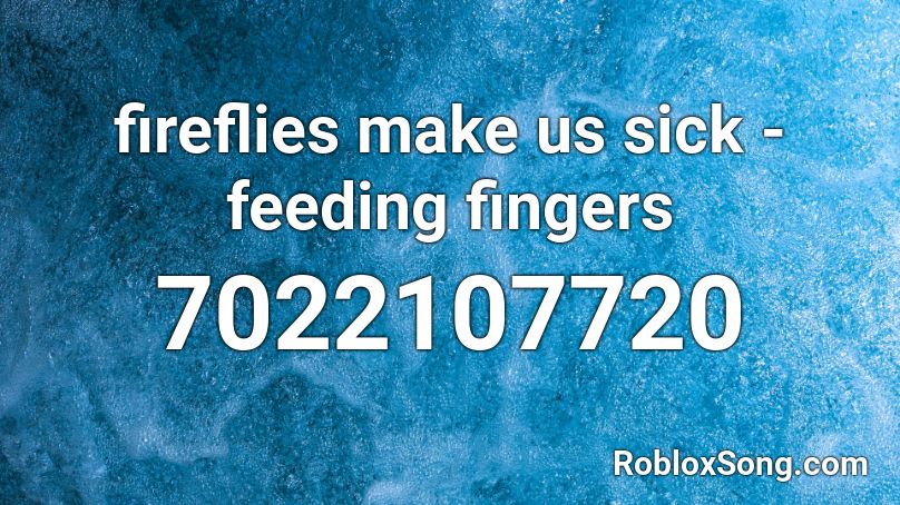 fireflies make us sick - feeding fingers Roblox ID