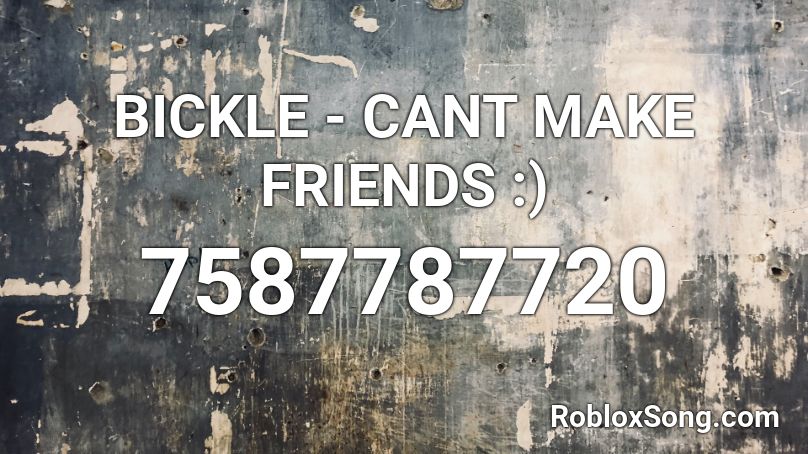 BICKLE - CANT MAKE FRIENDS :) Roblox ID