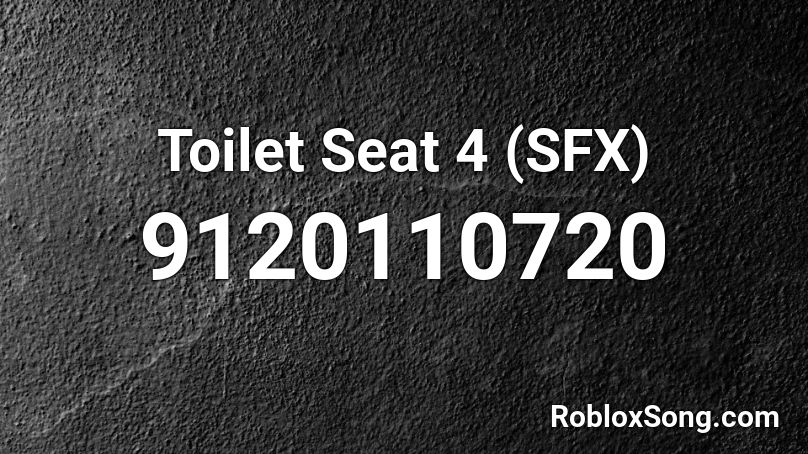 Toilet Seat 4 (SFX) Roblox ID