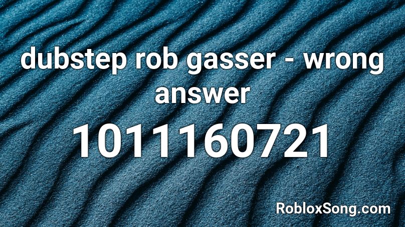 dubstep rob gasser - wrong answer Roblox ID